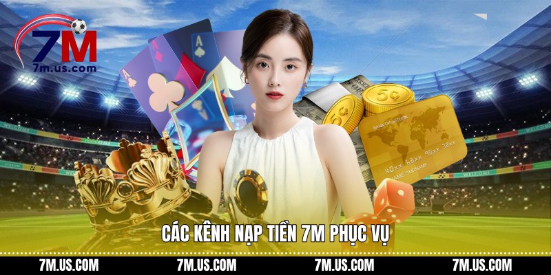 Các kênh Nạp tiền 7M phục vụ