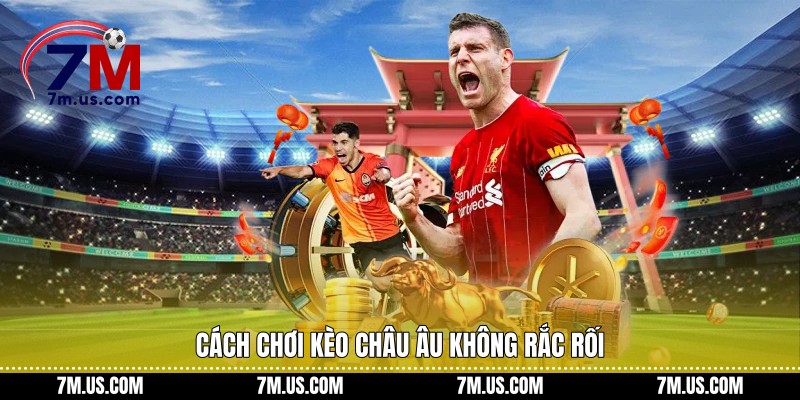 Cách chơi kèo châu Âu không rắc rối