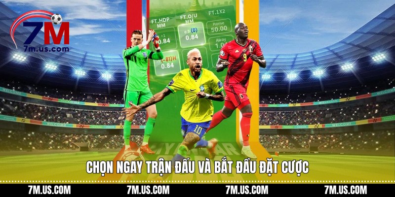 Chọn ngay trận đấu và bắt đầu đặt cược