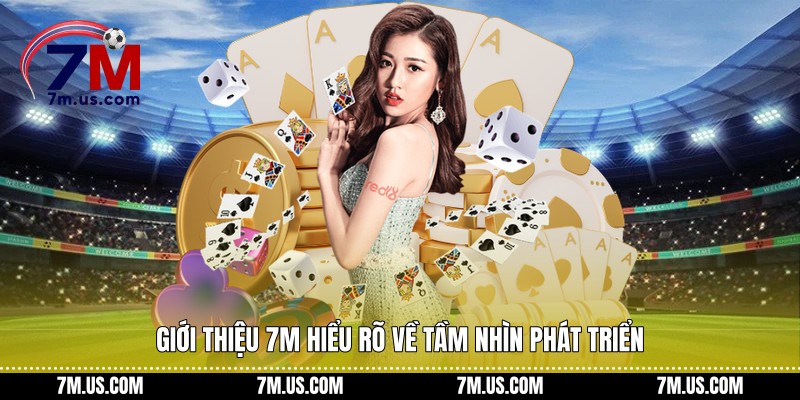 Giới thiệu 7M hiểu rõ về tầm nhìn phát triển