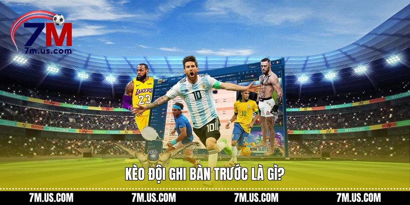 Kèo đội ghi bàn trước là gì?