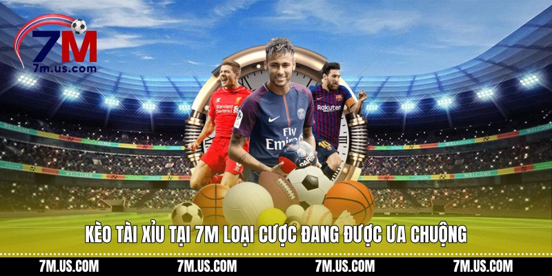 Kèo tài xỉu tại 7M loại cược đang được ưa chuộng