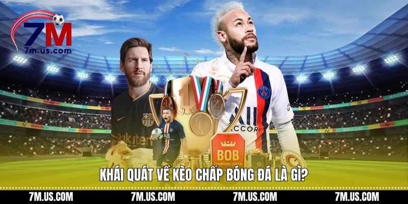 Khái quát về kèo chấp bóng đá là gì?