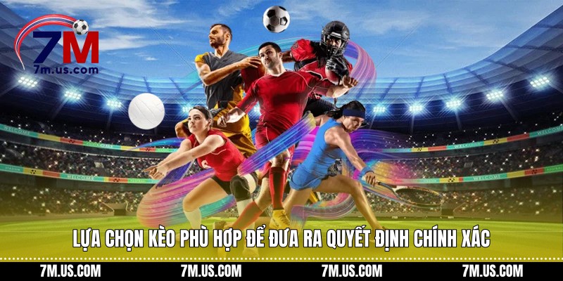 Lựa chọn kèo phù hợp để đưa ra quyết định chính xác