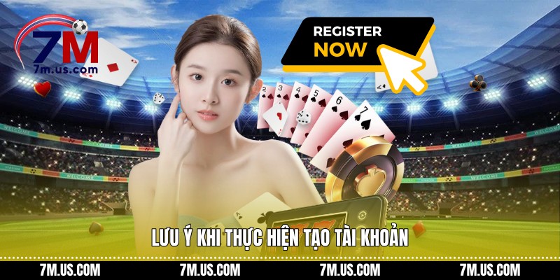Lưu ý khi thực hiện tạo tài khoản