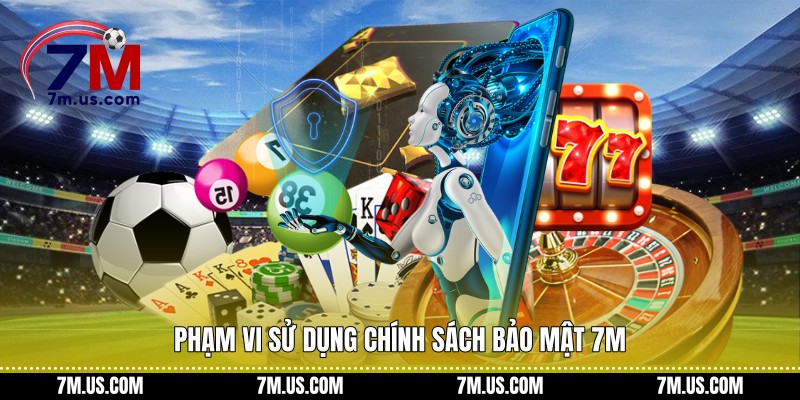 Phạm vi sử dụng chính sách bảo mật 7M