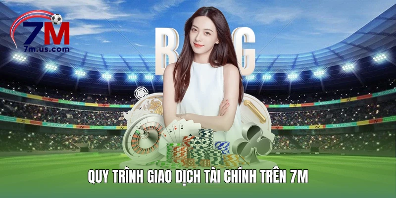 Quy trình giao dịch tài chính trên 7M
