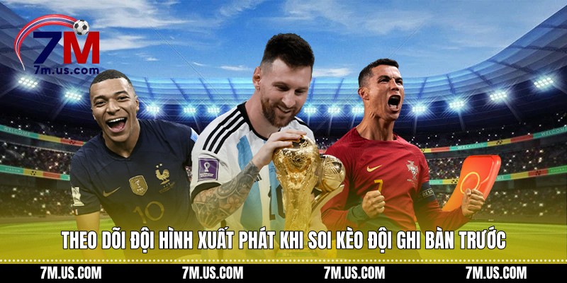 Theo dõi đội hình xuất phát khi soi kèo đội ghi bàn trước