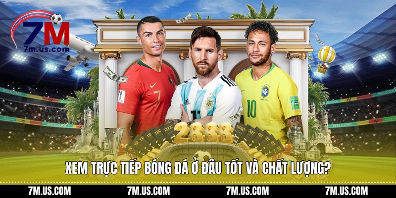 Xem trực tiếp bóng đá ở đâu tốt và chất lượng?